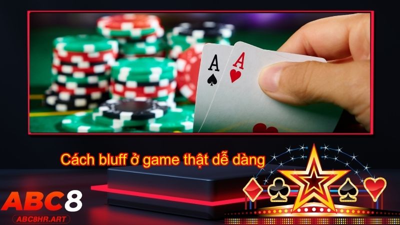 Cách bluff ở game thật dễ dàng