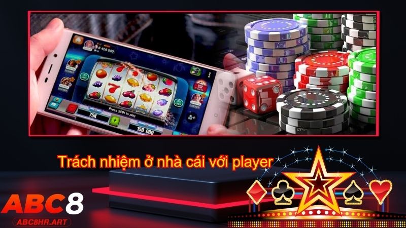 Quyền với trách nhiệm ở nhà cái với player